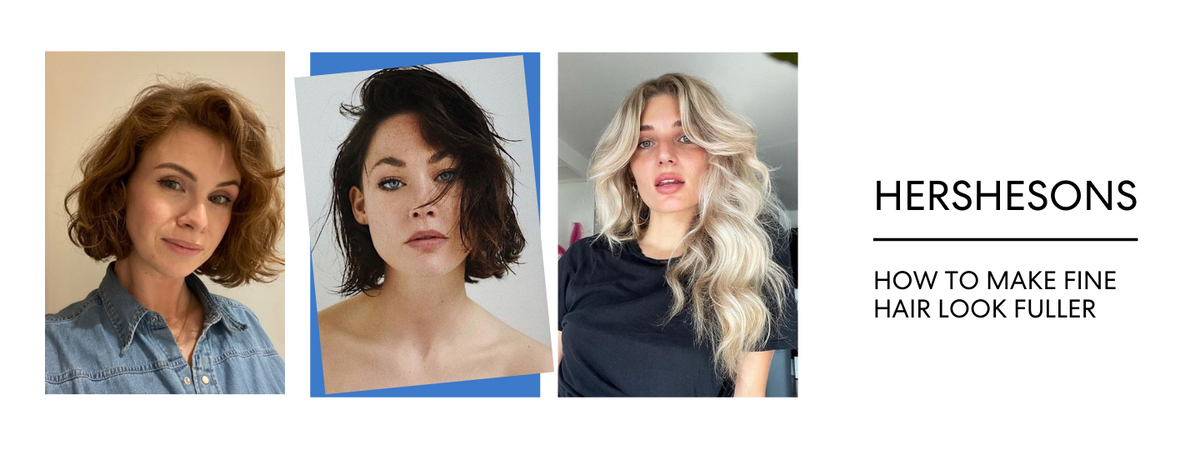 HOW TO MAKE FINE HAIR LOOK FULLER – Hershesons