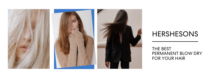 THE BEST PERMANENT BLOW DRY FOR YOUR HAIR