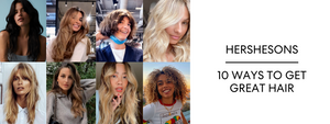 10 WAYS TO GET GREAT HAIR