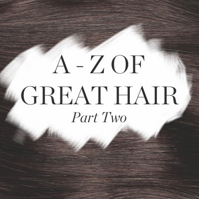A - Z OF GREAT HAIR - PART TWO
