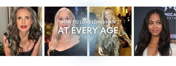 HOW TO LOVE LONG HAIR AT EVERY AGE