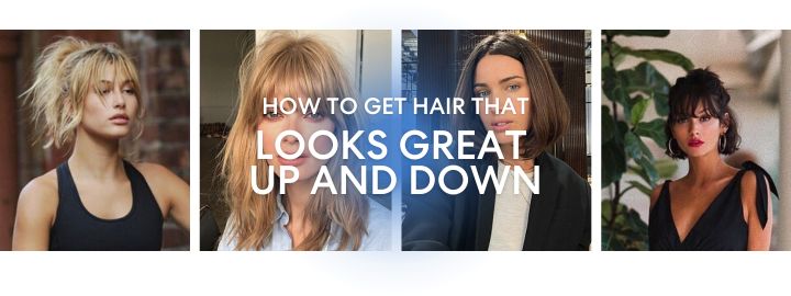 HOW TO GET HAIR THAT LOOKS GREAT UP AND DOWN